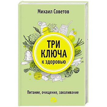 Три ключа к здоровью. Питание, очищение, закаливание