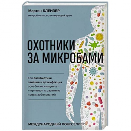 Анатомия и физиология человека, книга Охотники за микробами. Как антибиотики, санация и дезинфекция ослабляют иммунитет и приводят купить по скидке
