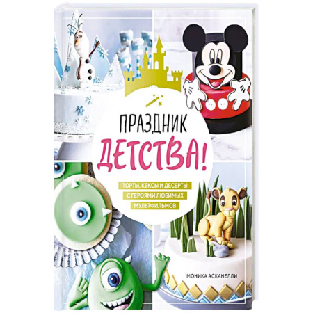 Выпечка, десерты, книга Праздник детства! Торты, кексы и десерты с героями любимых мультфильмов купить по скидке
