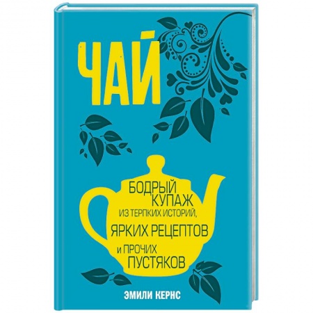 Чай. Кофе. Безалкогольные напитки, книга Чай. Бодрый купаж из терпких историй, ярких рецептов и прочих пустяков купить по скидке