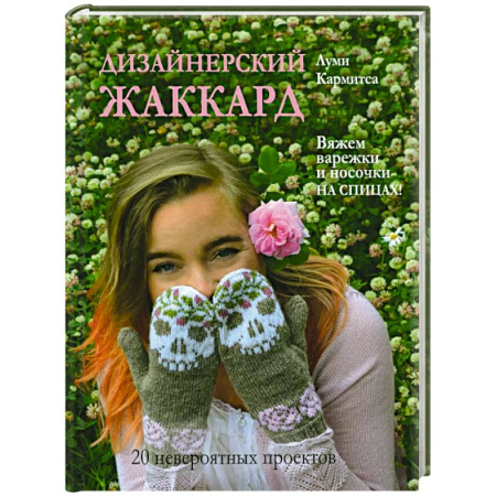 Вязание, книга Дизайнерский жаккард. Вяжем варежки и носочки на спицах!: 20 невероятных проектов купить по скидке