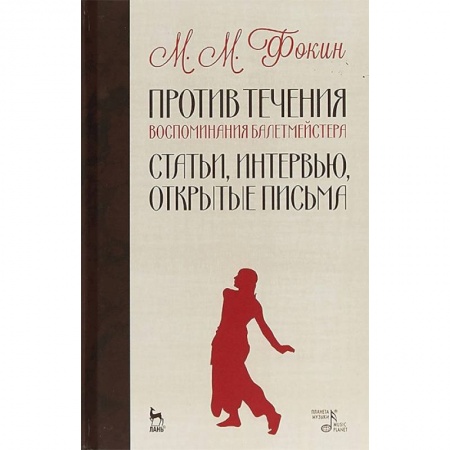 Мемуары, биографии, книга Против течения. Воспоминания балетмейстера. Статьи, интервью, открытые письма купить по скидке