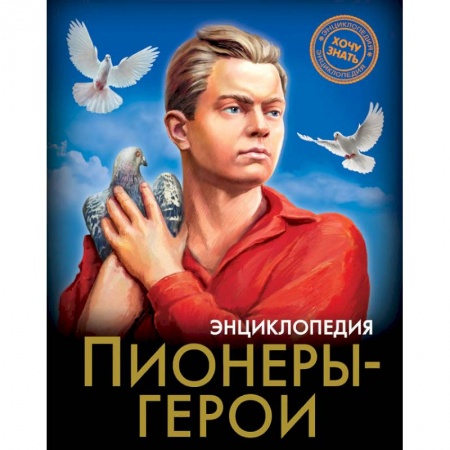 Мемуары, биографии, книга ЭНЦИКЛОПЕДИЯ. ХОЧУ ЗНАТЬ. ПИОНЕРЫ-ГЕРОИ купить по скидке