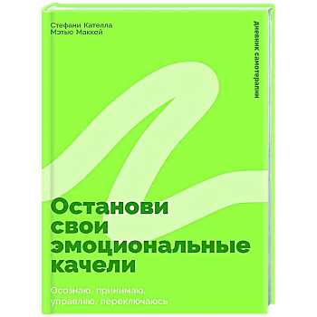 Останови свои эмоциональные качели: Осознаю, принимаю, управляю, переключаюсь
