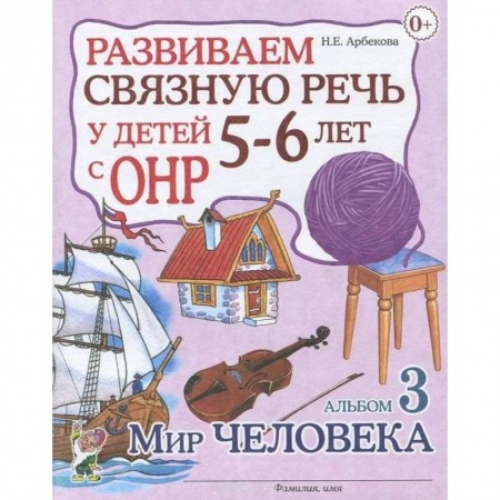 Книги для дошкольников (4-6 лет), книга Развиваем связную речь у детей 5-6 лет с ОНР. Альбом 3. Мир человека купить по скидке