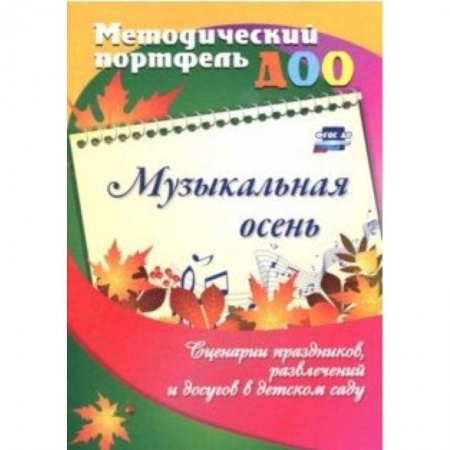 Методика обучения. Методические пособия для учителей, книга Музыкальная осень. Сценарии праздников, развлечений и досугов в детском саду. ФГОС ДО купить по скидке