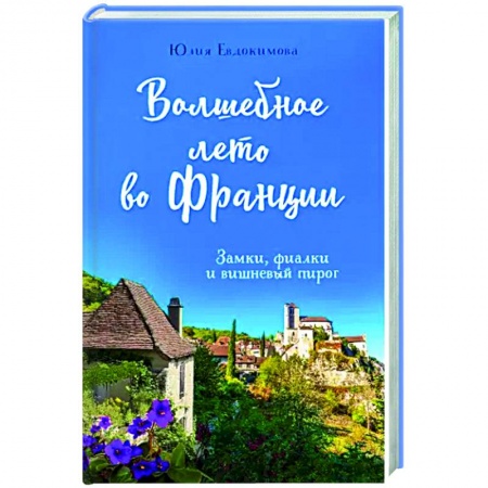 Заметки путешественника, книга Волшебное лето во Франции. Замки, фиалки и вишневый пирог купить по скидке