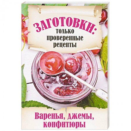 Консервирование, книга Заготовки. Только проверенные рецепты. Варенья, джемы, конфитюры купить по скидке
