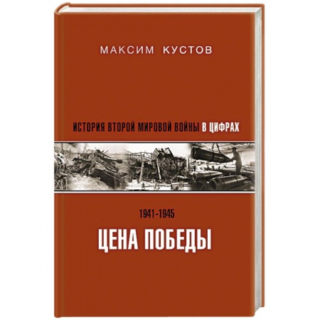 Великая Отечественная война 1941-1945 гг., книга Цена Победы. История Второй мировой войны в цифрах купить по скидке