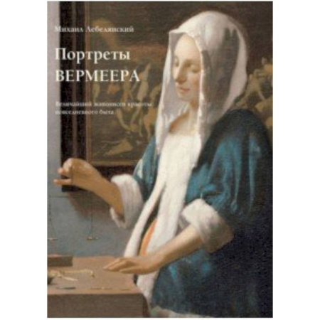 Живопись, книга Портреты Вермеера. Величайший живописец красоты повседневного быта купить по скидке
