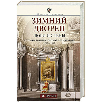 Зимний дворец. Люди и стены. История императорской резиденции. 1762—1917