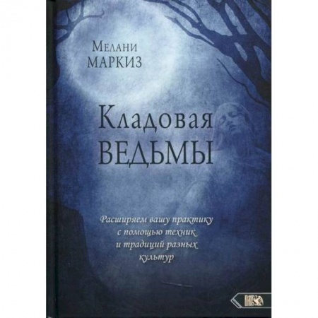 Магия и колдовство, книга Кладовая Ведьмы. Расширяем вашу практику с помощью техник и традиций разных культур купить по скидке