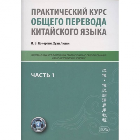 Китайский язык, книга Практический курс общего перевода китайского языка. Универсальный мультимедийный профессионально ориентированный учебно-методический комплекс. В 3 частях. Часть 1 купить по скидке