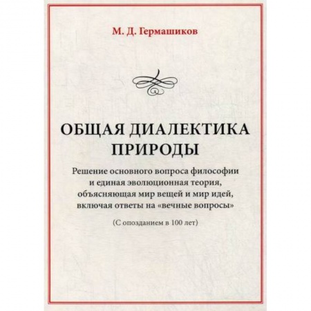 Прикладная философия, книга Общая диалектика природы: Решение основного вопроса философии и единая эволюционная теория, объясняющая мир вещей и мир идей, включая ответы на 'вечные вопросы' купить по скидке