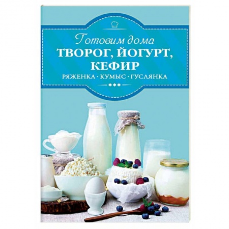 Блюда из сыра и молочных продуктов, книга Готовим дома творог, йогурт, кефир купить по скидке