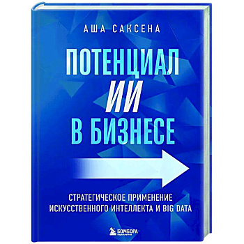 Потенциал ИИ в бизнесе. Стратегическое применение искусственного интеллекта и Big Data