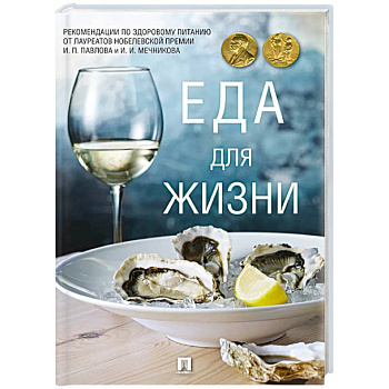 Еда для жизни. Рекомендации по здоровому питанию от лауреатов Нобелевской премии И. П. Павлова и И. И. Мечниковаа