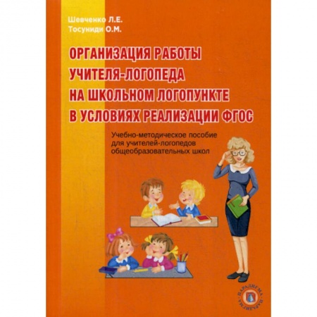 Логопедия, книга Организация работы учителя-логопеда на школьном логопункте в условиях реализации ФГОС купить по скидке