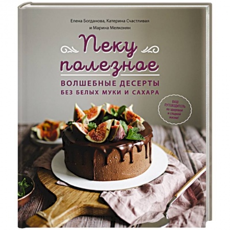 Выпечка, десерты, книга Пеку полезное. Волшебные десерты без белых муки и сахара купить по скидке