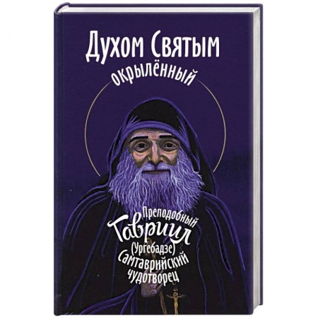 Жития русских святых, жизнеописания церковных деятелей, книга Духом Святым окрыленный. Преподобный Гавриил (Ургебадзе), Самтаврийский чудотворец купить по скидке