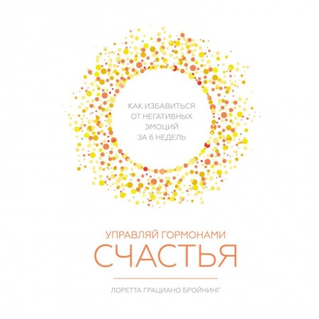 Психология, книга Управляй гормонами счастья. Как избавиться от негативных эмоций за 6 недель купить по скидке
