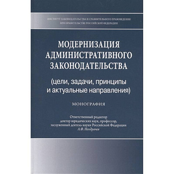 Модернизация административного законодательства (цели, задачи, принципы и актуальные направления). Монография Модернизация административного законодательства (цели, задачи, принципы и актуальные направления). Монография