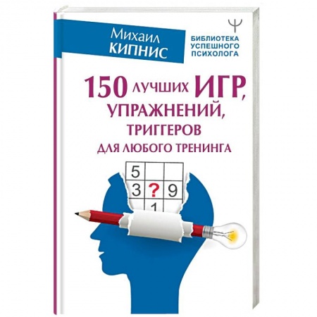 Практическая психология, книга 150 лучших игр, упражнений, триггеров для любого тренинга купить по скидке
