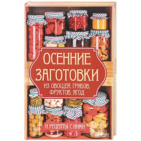 Консервирование, книга Осенние заготовки из овощей, грибов, фруктов, ягод и рецепты с ними купить по скидке