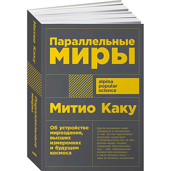 Параллельные миры. Об устройстве мироздания, высших измерениях и будущем космоса