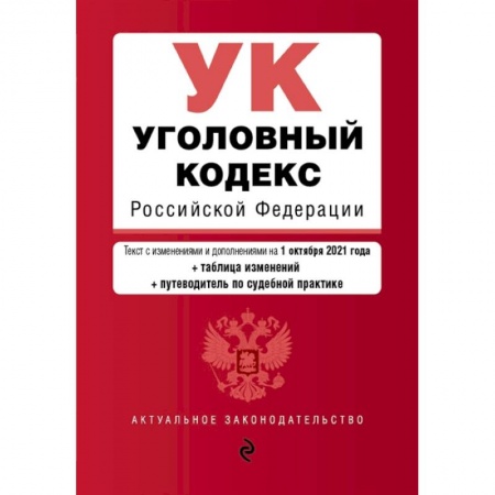 Уголовное и уголовно-процессуальное право, книга Уголовный кодекс Российской Федерации. Текст с изм. и доп. на 1 октября 2021 года (+ таблица изменений) (+ путеводитель по судебной практике) купить по скидке