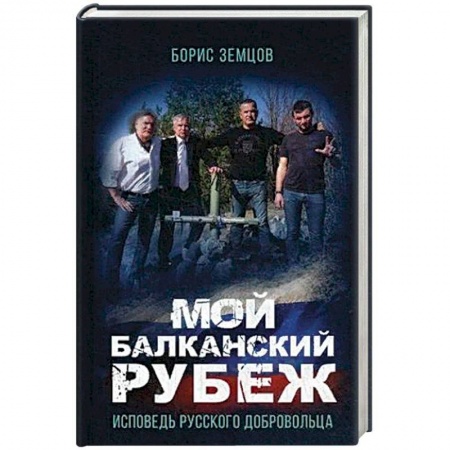 Мемуары, биографии военных деятелей, книга Мой Балканский рубеж. Исповедь русского добровольца купить по скидке