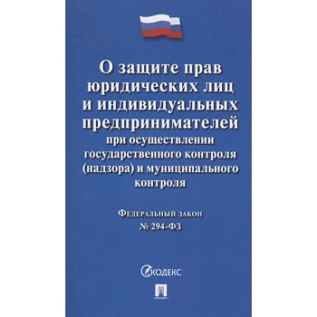 Федеральный закон 'О защите прав юридических лиц и индивидуальных предпринимателей при осуществлении государственного контроля (надзора) и муниципального контроля' № 294-ФЗ Федеральный закон 'О защите прав юридических лиц и индивидуальных предпринимателей при осуществлении государственного контроля (надзора) и муниципального контроля' № 294-ФЗ