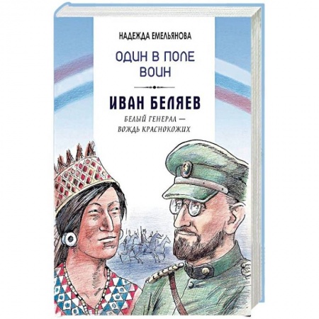 Мемуары, биографии военных деятелей, книга Один в поле воин. Иван Беляев. Белый генерал - вождь краснокожих купить по скидке