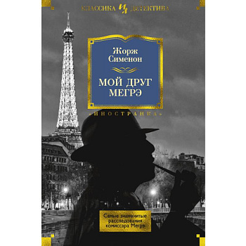 Мой друг Мегрэ. Самые знаменитые расследования комиссара Мегрэ