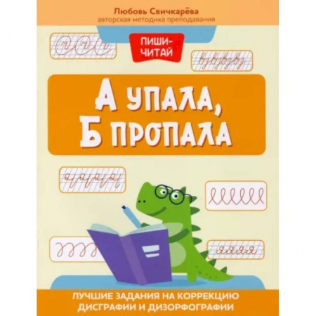 Письмо, мелкая моторика, книга А упала, Б пропала. Лучшие задания на коррекцию дисграфии и дизорфографии купить по скидке