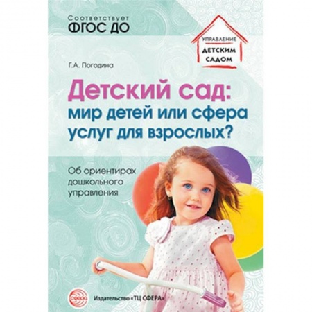 Книги для дошкольников (4-6 лет), книга Детский сад. Мир детей или сфера услуг для взрослых? Об ориентирах дошкольного управления. ФГОС ДО купить по скидке