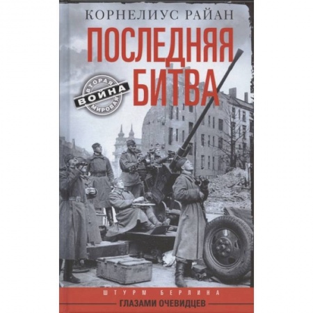 Вторая мировая война (1939-1945), книга Последняя битва. Штурм Берлина глазами очевидцев купить по скидке