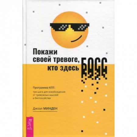 Практическая психология, книга Покажи своей тревоге, кто здесь босс. Программа КПТ. Три шага для освобождения от тревожных мыслей купить по скидке