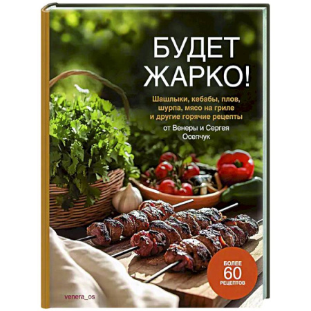 Шашлыки. Барбекю. Гриль. Блюда для пикника, книга Будет жарко! Шашлыки,кебабы, плов, шурпа, мясо на гриле и др.горяч.рецепты от Венеры и Сергея Осепчук купить по скидке
