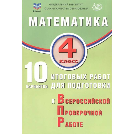 Математика. Алгебра. Геометрия, книга ФИОКО. Математика. 4 класс. 10 вариантов итоговых работ для подготовки к Всероссийской проверочной работе купить по скидке
