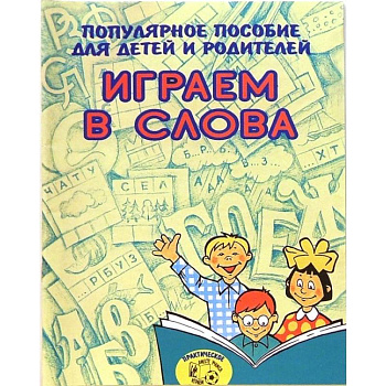 Играем в слова. Популярное пособие для детей и родителей