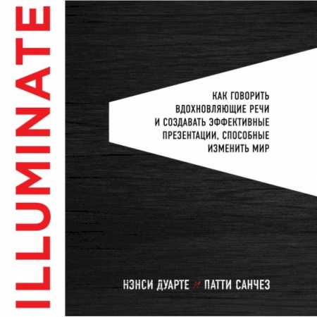 Менеджмент, книга Illuminate: как говорить вдохновляющие речи и создавать эффективные презентации, способные изменить историю купить по скидке