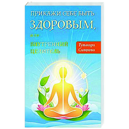 Лечение, знахарство, книга Прикажи себе быть здоровым, или внутренний целитель купить по скидке