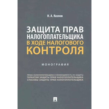Защита прав налогоплательщика в ходе налогового контроля. Монография