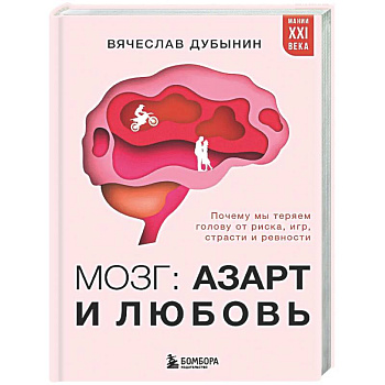 Мозг: азарт и любовь. Почему мы теряем голову от риска, игр, страсти и ревности