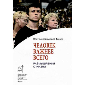 Человек важнее всего. Размышления о жизни