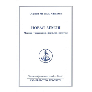 Новая земля. Mетоды, упражнения, формулы, молитвы. Том 13