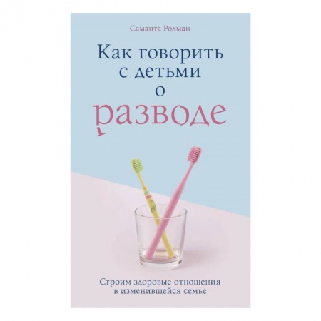 Книги для родителей, книга Как говорить с детьми о разводе. Строим здоровые отношения в изменившейся семье купить по скидке