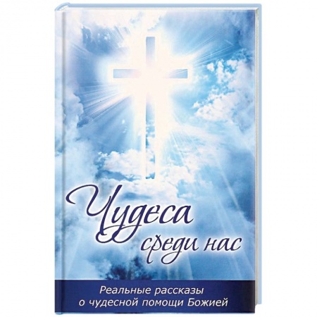 Православие в целом, книга Чудеса среди нас. Реальные рассказы о чудесной помощи Божией купить по скидке