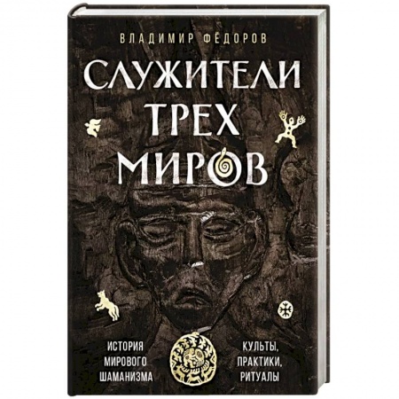 Магия и колдовство, книга Служители трех миров. История мирового шаманизма. Культы, практики, ритуалы. купить по скидке